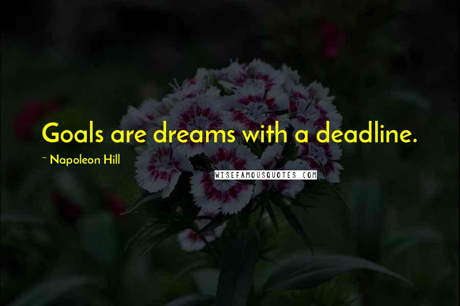 Napoleon Hill Quotes: Goals are dreams with a deadline.