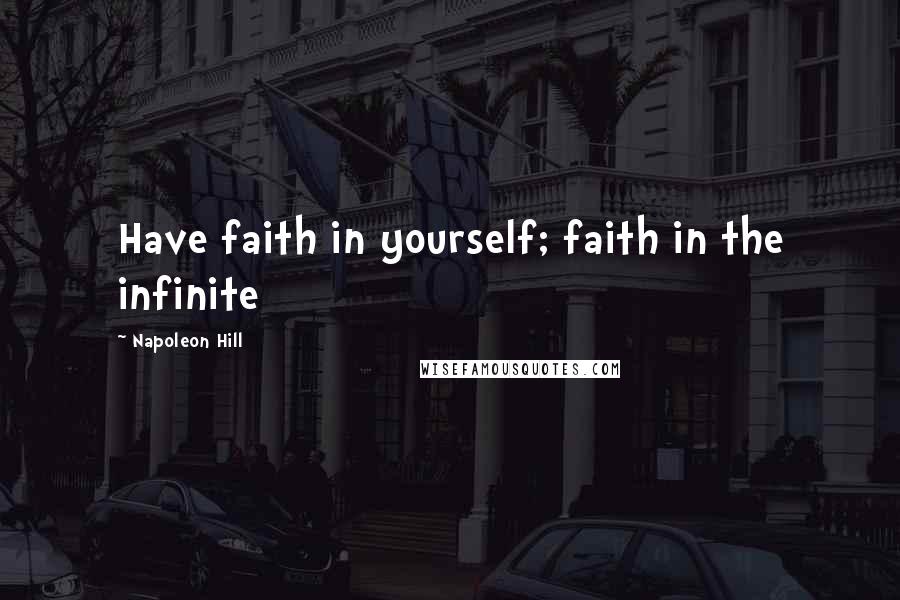 Napoleon Hill Quotes: Have faith in yourself; faith in the infinite
