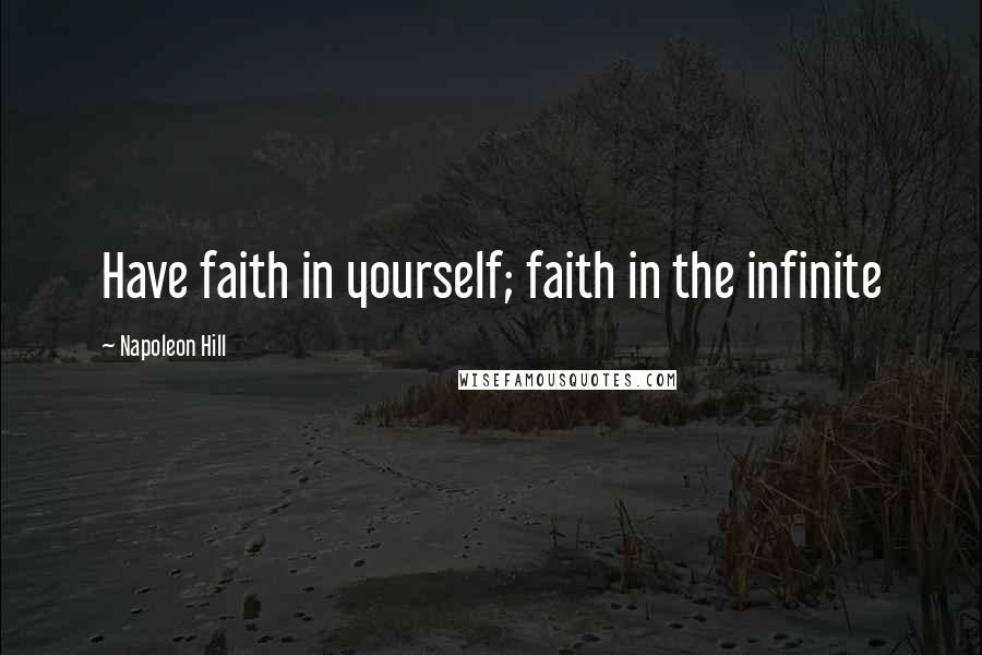 Napoleon Hill Quotes: Have faith in yourself; faith in the infinite