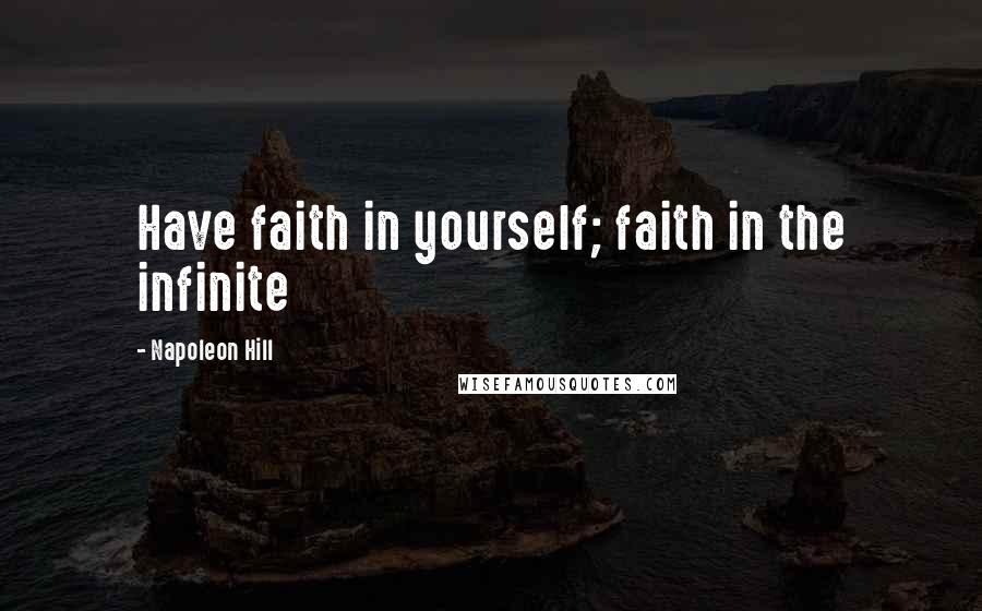 Napoleon Hill Quotes: Have faith in yourself; faith in the infinite