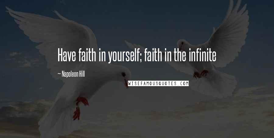 Napoleon Hill Quotes: Have faith in yourself; faith in the infinite