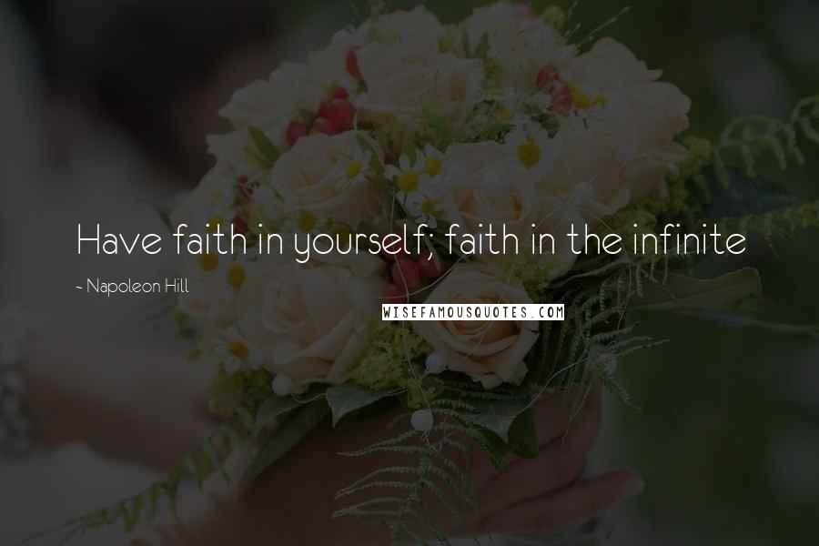 Napoleon Hill Quotes: Have faith in yourself; faith in the infinite