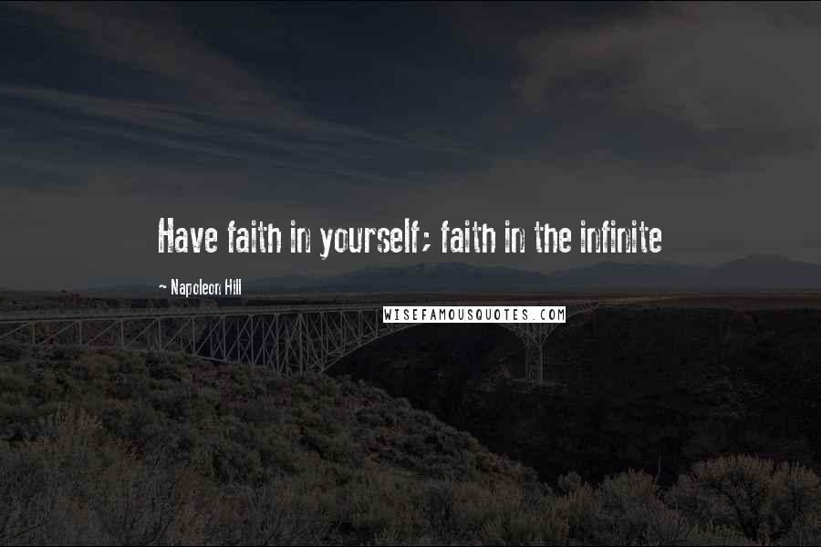 Napoleon Hill Quotes: Have faith in yourself; faith in the infinite