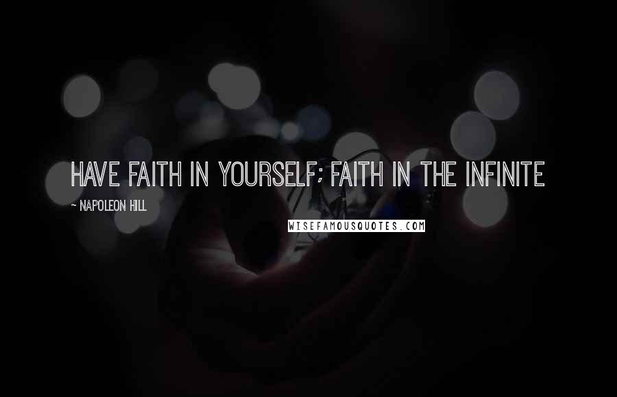 Napoleon Hill Quotes: Have faith in yourself; faith in the infinite