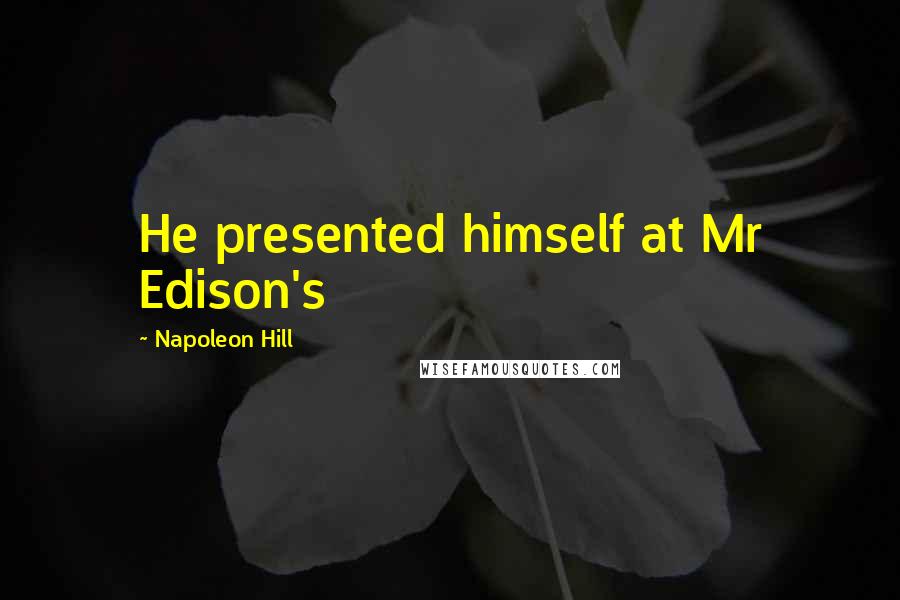 Napoleon Hill Quotes: He presented himself at Mr Edison's