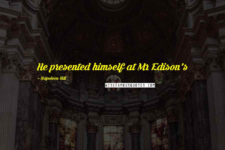 Napoleon Hill Quotes: He presented himself at Mr Edison's