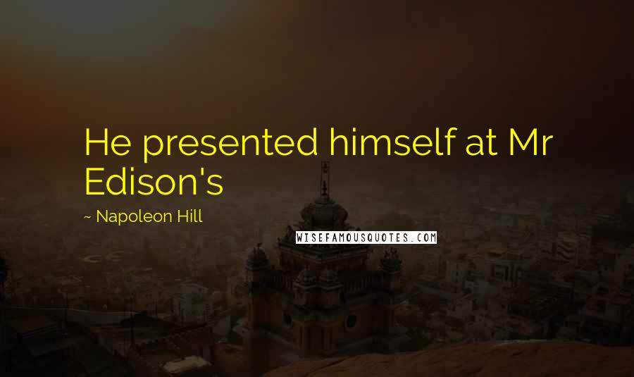 Napoleon Hill Quotes: He presented himself at Mr Edison's