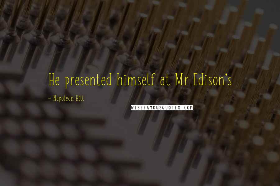 Napoleon Hill Quotes: He presented himself at Mr Edison's