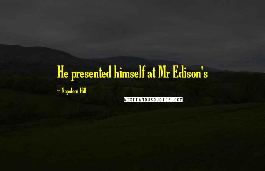 Napoleon Hill Quotes: He presented himself at Mr Edison's