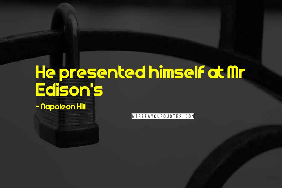 Napoleon Hill Quotes: He presented himself at Mr Edison's