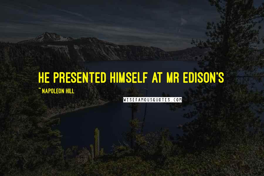 Napoleon Hill Quotes: He presented himself at Mr Edison's