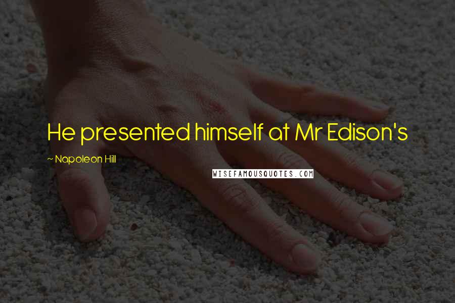 Napoleon Hill Quotes: He presented himself at Mr Edison's