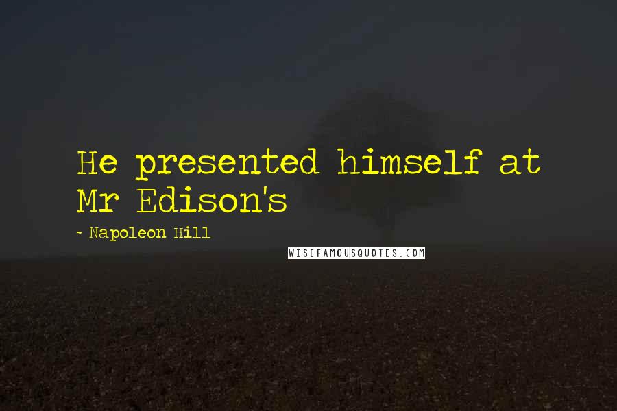 Napoleon Hill Quotes: He presented himself at Mr Edison's