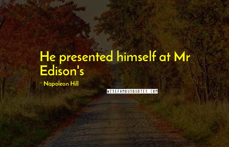 Napoleon Hill Quotes: He presented himself at Mr Edison's