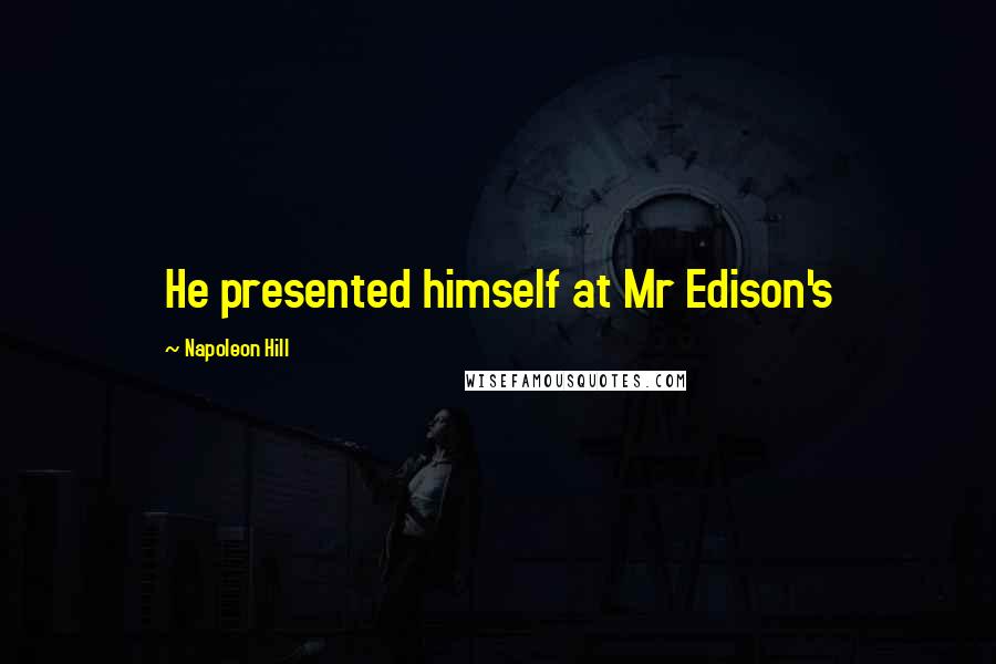 Napoleon Hill Quotes: He presented himself at Mr Edison's