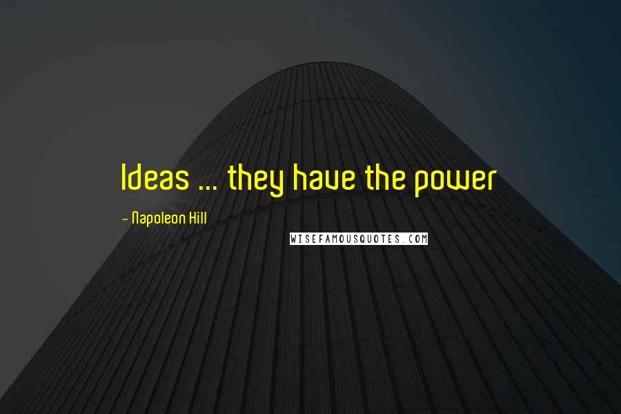 Napoleon Hill Quotes: Ideas ... they have the power