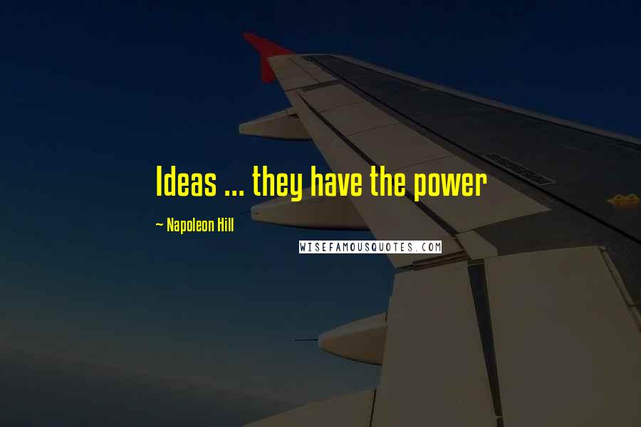 Napoleon Hill Quotes: Ideas ... they have the power