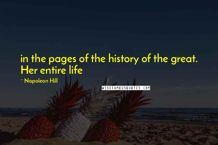 Napoleon Hill Quotes: in the pages of the history of the great. Her entire life