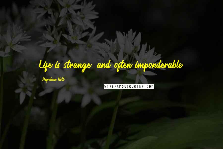 Napoleon Hill Quotes: Life is strange, and often imponderable!