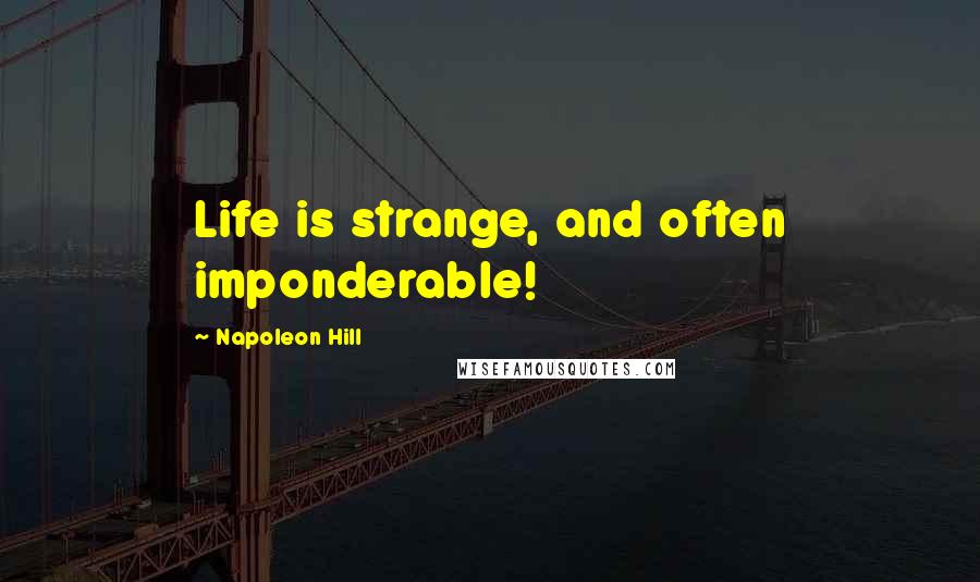 Napoleon Hill Quotes: Life is strange, and often imponderable!