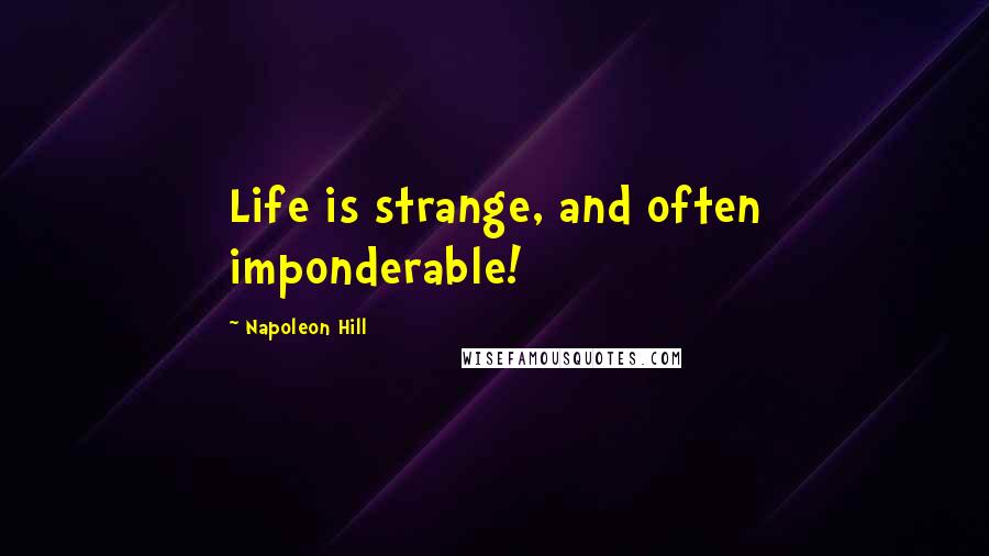 Napoleon Hill Quotes: Life is strange, and often imponderable!