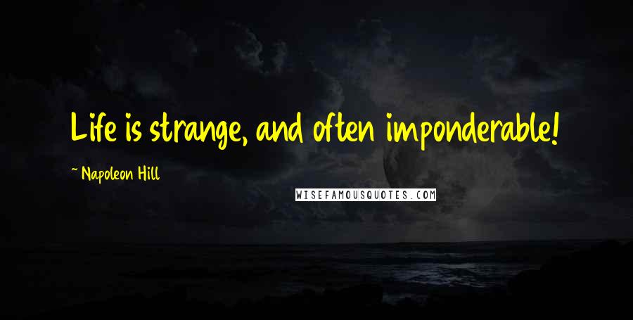 Napoleon Hill Quotes: Life is strange, and often imponderable!