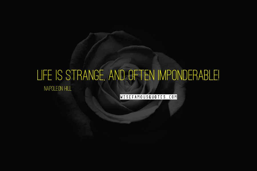 Napoleon Hill Quotes: Life is strange, and often imponderable!