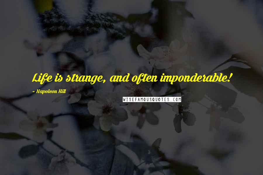 Napoleon Hill Quotes: Life is strange, and often imponderable!