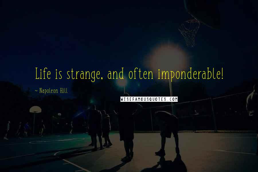 Napoleon Hill Quotes: Life is strange, and often imponderable!