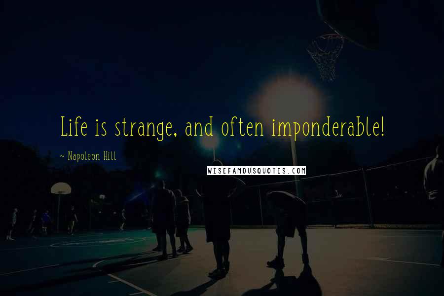 Napoleon Hill Quotes: Life is strange, and often imponderable!