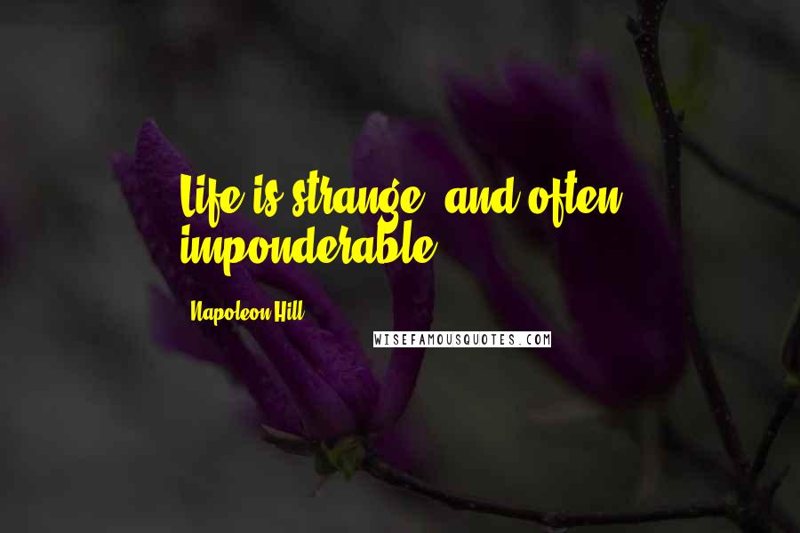 Napoleon Hill Quotes: Life is strange, and often imponderable!