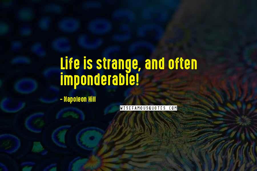 Napoleon Hill Quotes: Life is strange, and often imponderable!