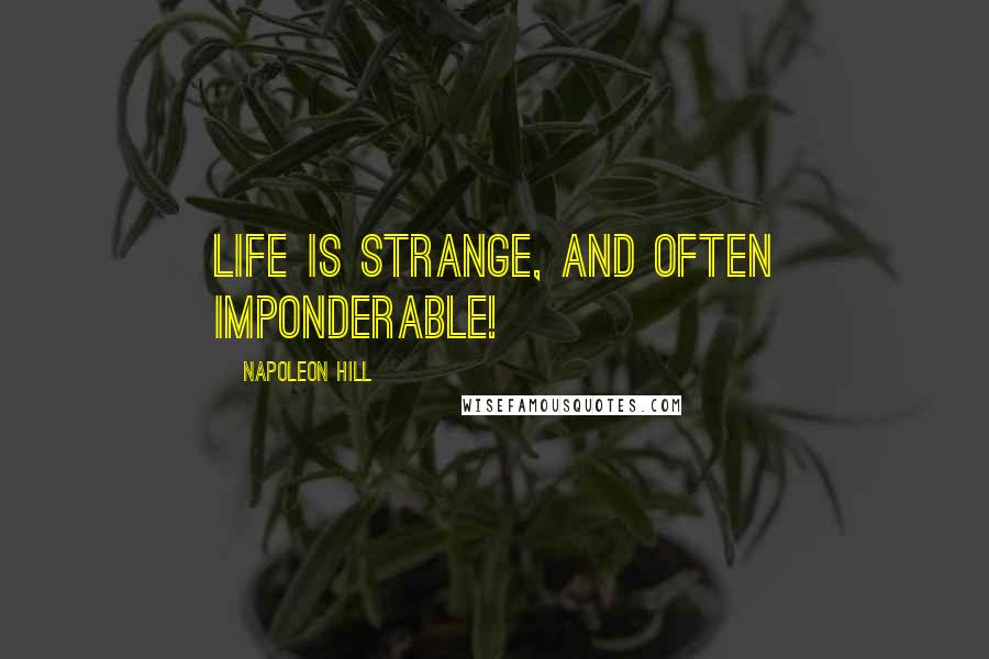 Napoleon Hill Quotes: Life is strange, and often imponderable!