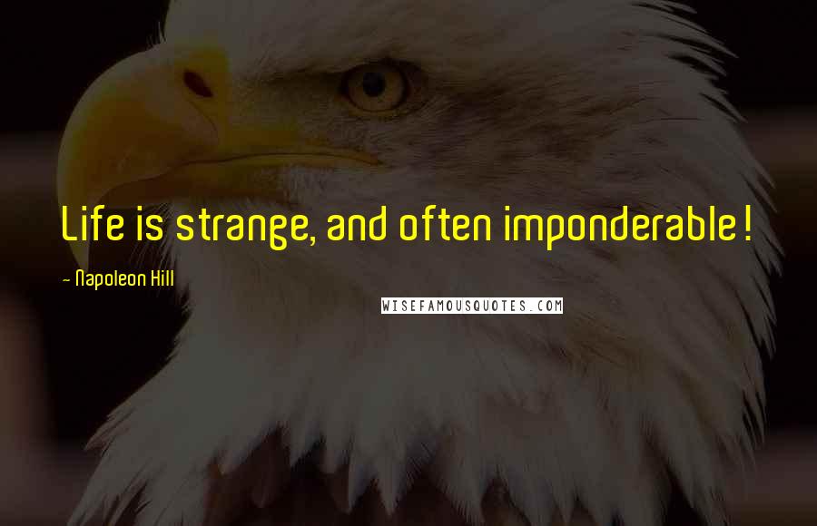 Napoleon Hill Quotes: Life is strange, and often imponderable!