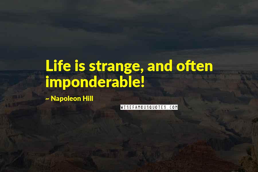 Napoleon Hill Quotes: Life is strange, and often imponderable!