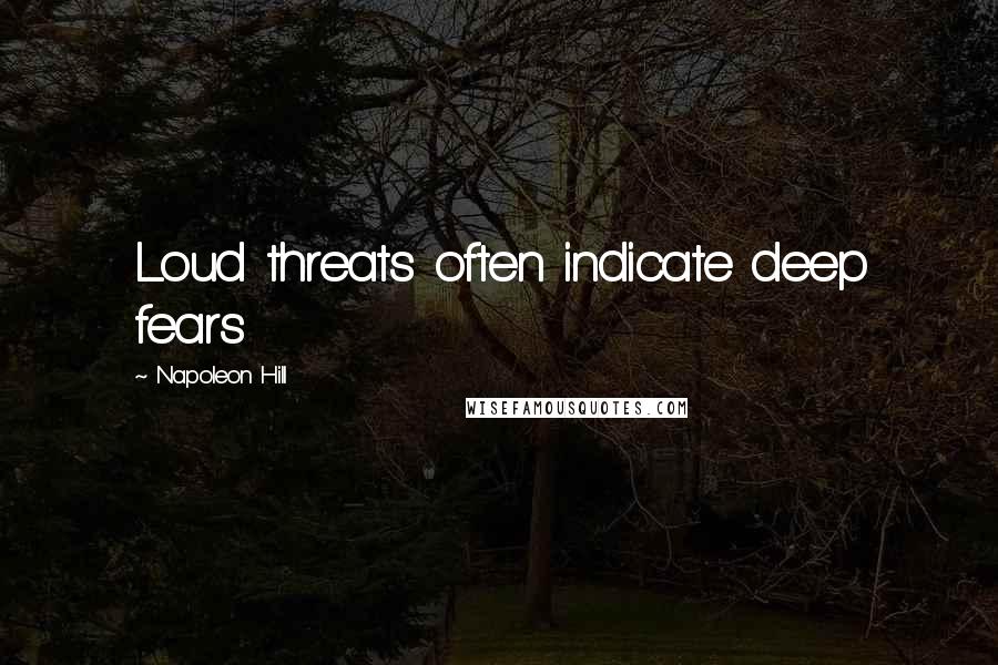 Napoleon Hill Quotes: Loud threats often indicate deep fears