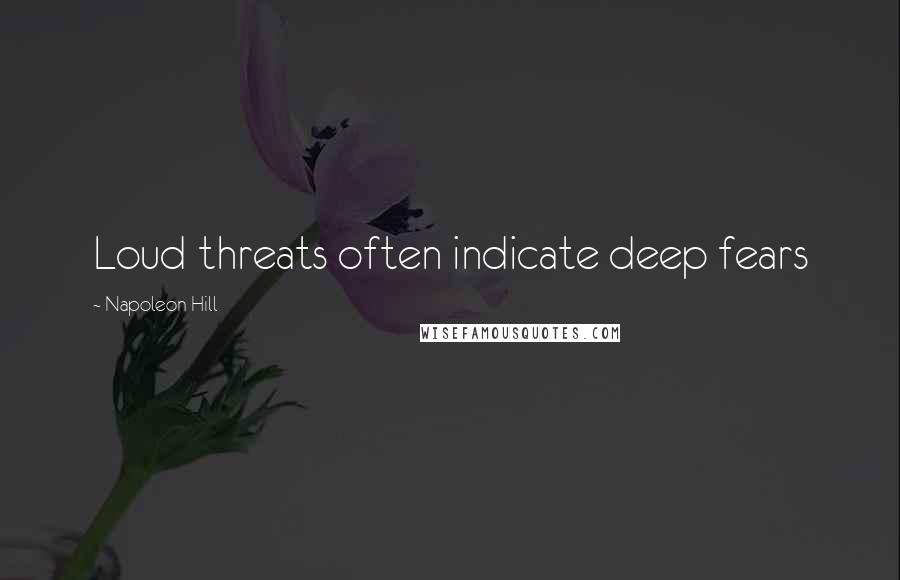 Napoleon Hill Quotes: Loud threats often indicate deep fears