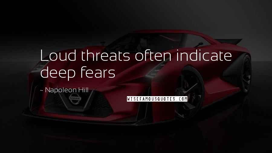 Napoleon Hill Quotes: Loud threats often indicate deep fears