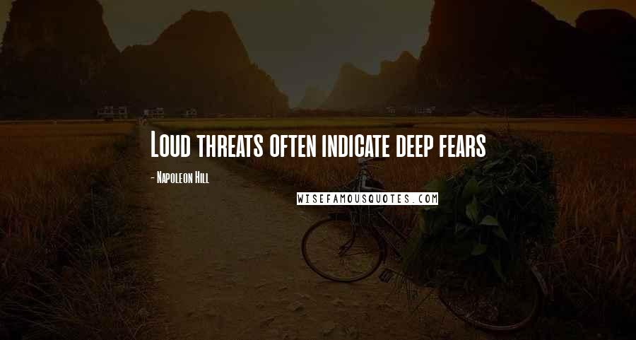 Napoleon Hill Quotes: Loud threats often indicate deep fears