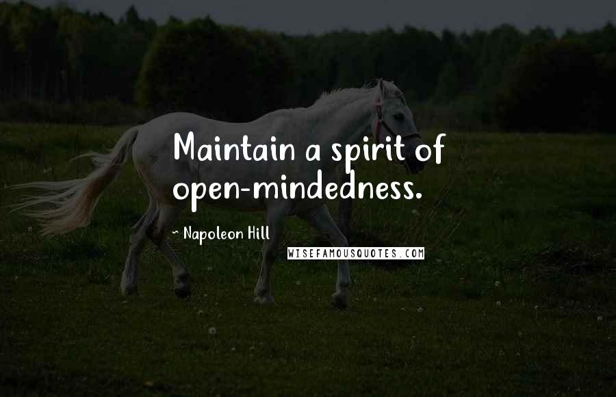 Napoleon Hill Quotes: Maintain a spirit of open-mindedness.