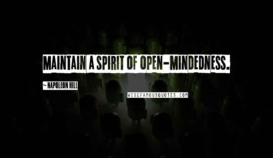 Napoleon Hill Quotes: Maintain a spirit of open-mindedness.