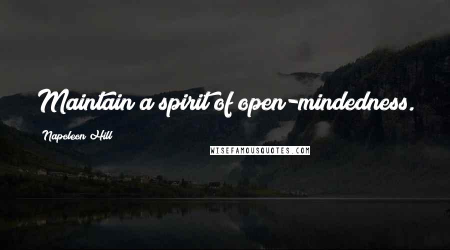 Napoleon Hill Quotes: Maintain a spirit of open-mindedness.