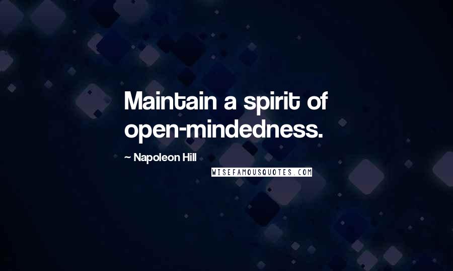 Napoleon Hill Quotes: Maintain a spirit of open-mindedness.