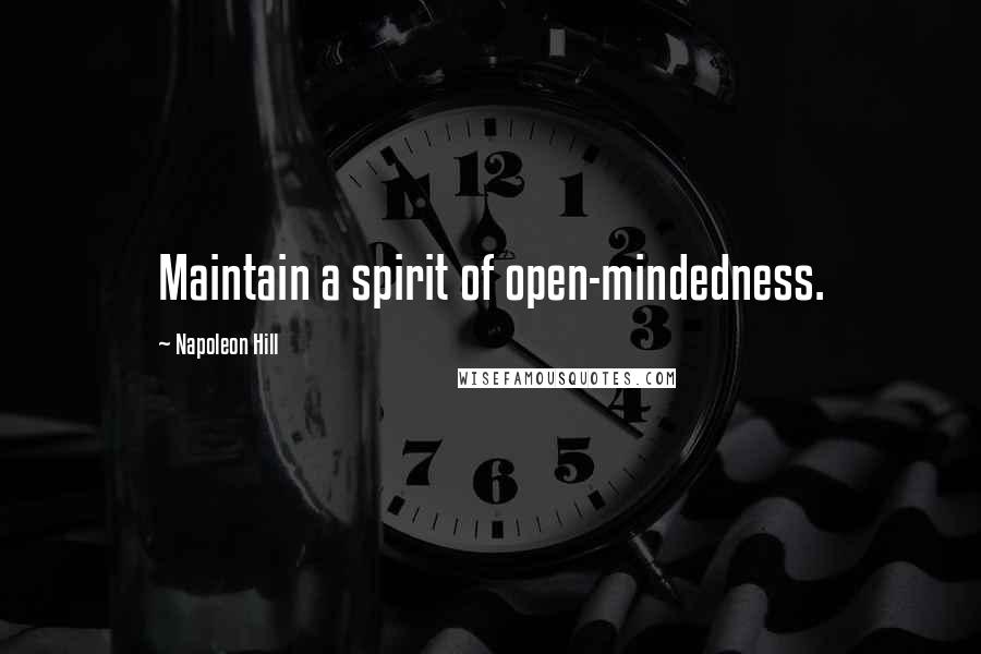 Napoleon Hill Quotes: Maintain a spirit of open-mindedness.