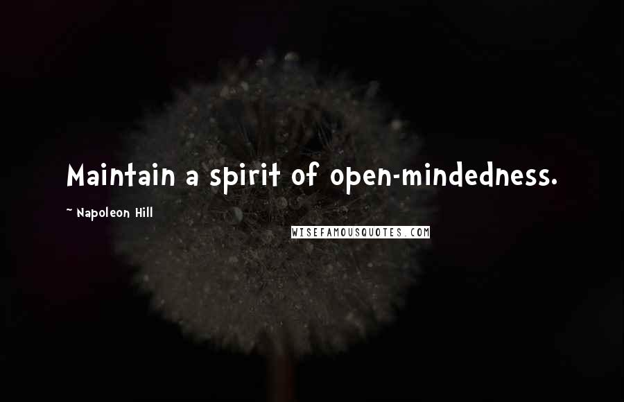 Napoleon Hill Quotes: Maintain a spirit of open-mindedness.