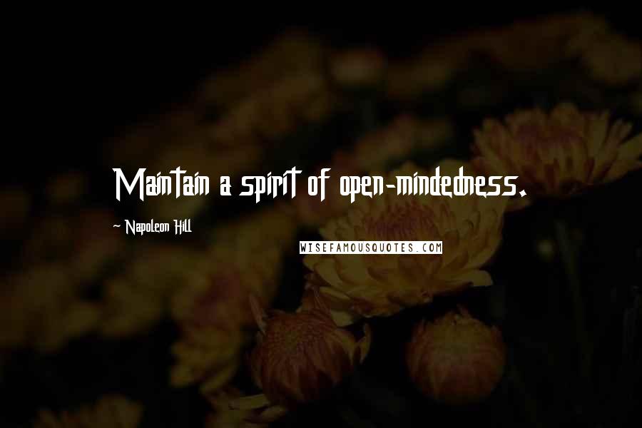 Napoleon Hill Quotes: Maintain a spirit of open-mindedness.