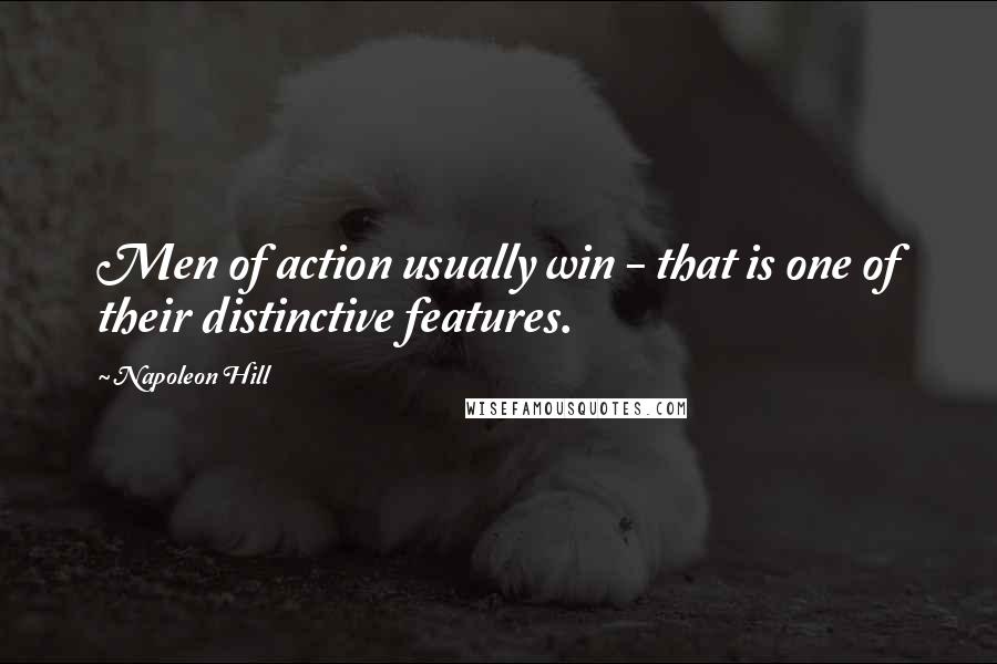 Napoleon Hill Quotes: Men of action usually win - that is one of their distinctive features.