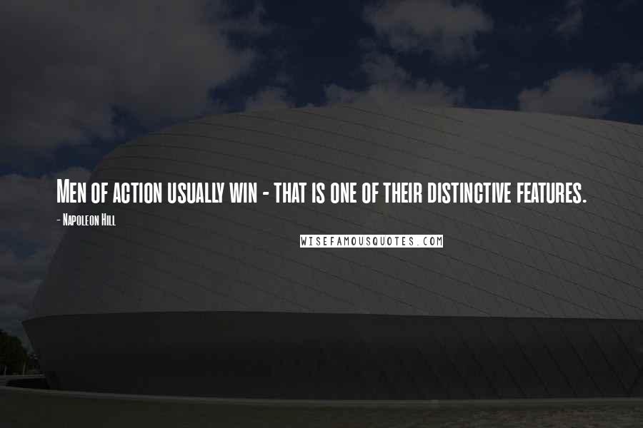 Napoleon Hill Quotes: Men of action usually win - that is one of their distinctive features.
