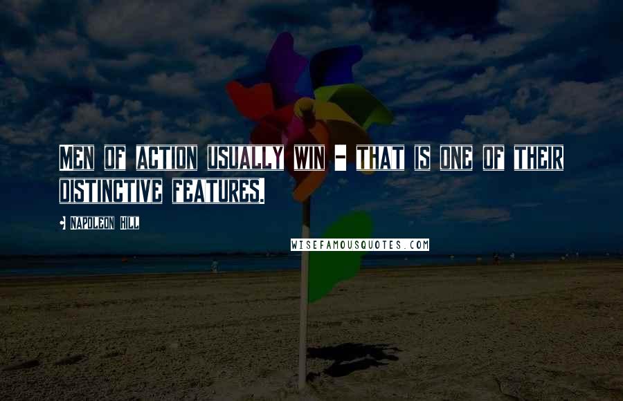 Napoleon Hill Quotes: Men of action usually win - that is one of their distinctive features.