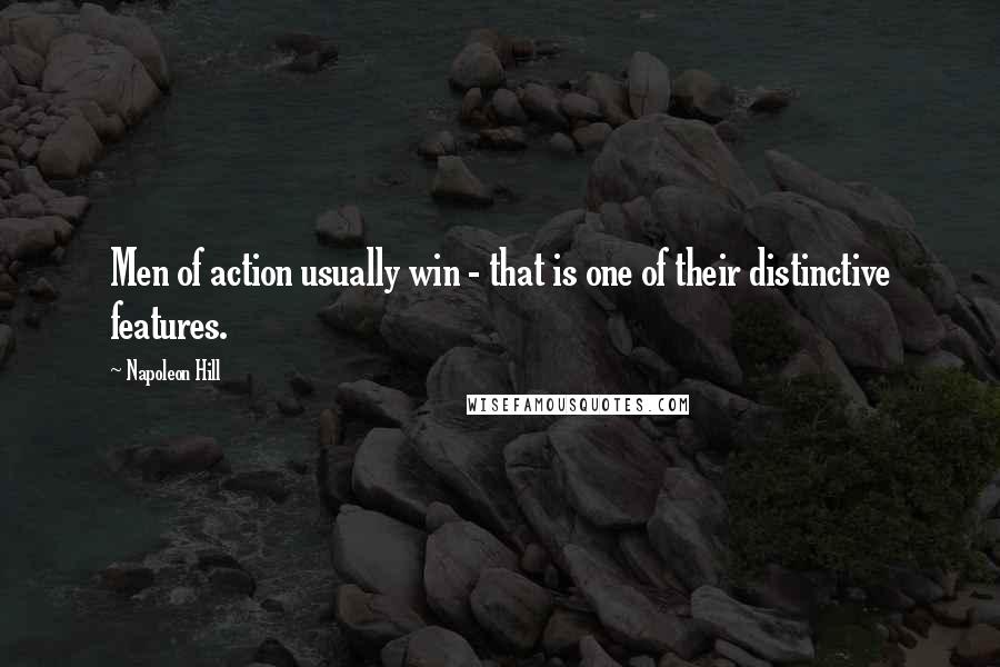 Napoleon Hill Quotes: Men of action usually win - that is one of their distinctive features.